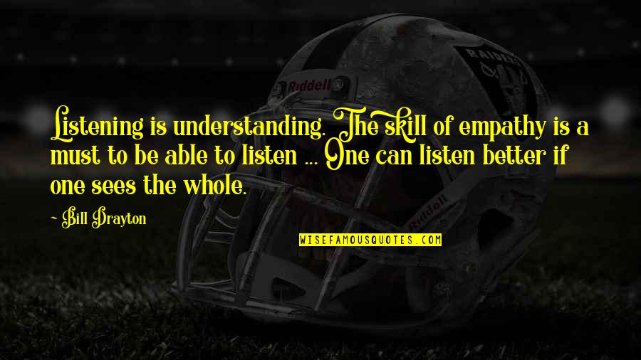 Listening Is A Skill Quotes By Bill Drayton: Listening is understanding. The skill of empathy is