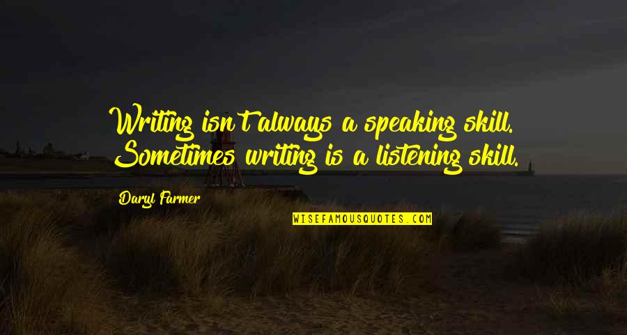 Listening Is A Skill Quotes By Daryl Farmer: Writing isn't always a speaking skill. Sometimes writing