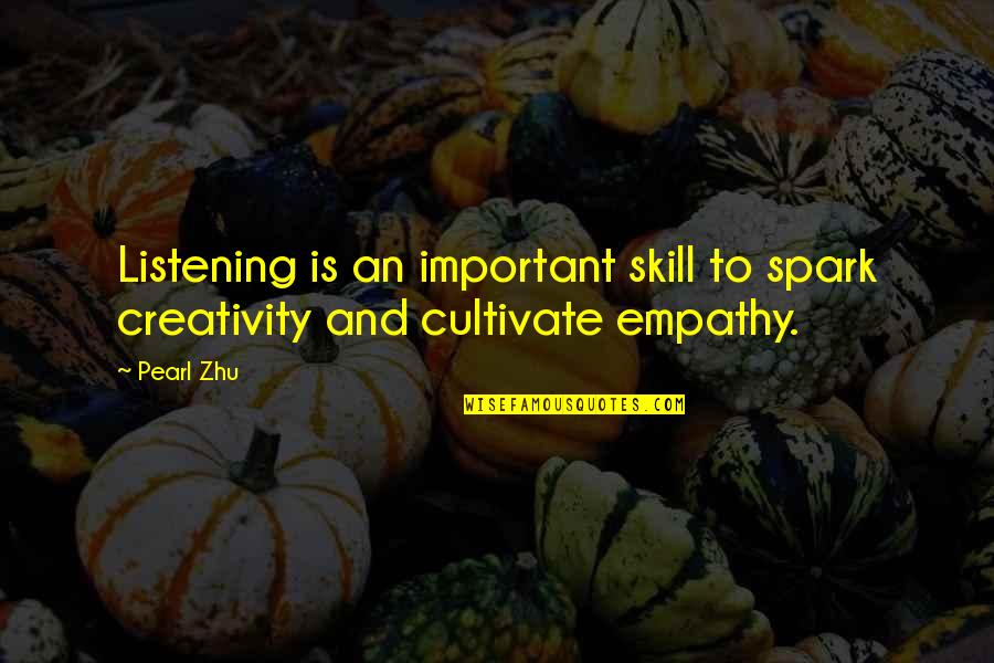 Listening Is A Skill Quotes By Pearl Zhu: Listening is an important skill to spark creativity