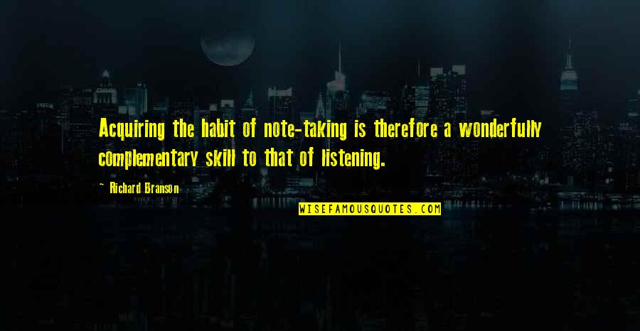 Listening Is A Skill Quotes By Richard Branson: Acquiring the habit of note-taking is therefore a