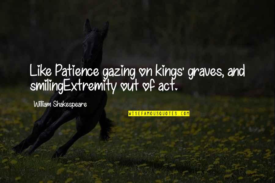 Listening Is An Act Of Love Quotes By William Shakespeare: Like Patience gazing on kings' graves, and smilingExtremity