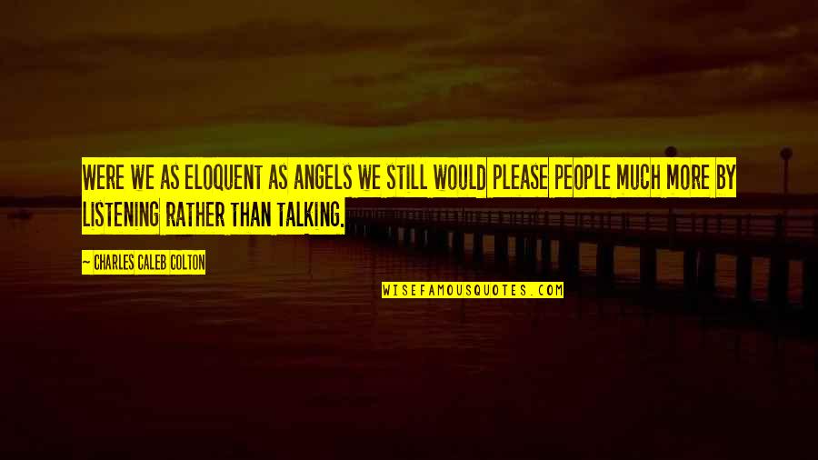 Listening Not Talking Quotes By Charles Caleb Colton: Were we as eloquent as angels we still