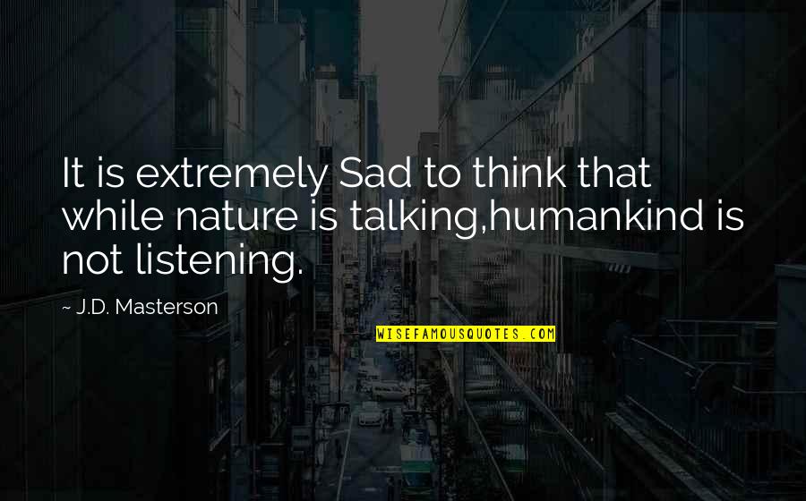 Listening Not Talking Quotes By J.D. Masterson: It is extremely Sad to think that while