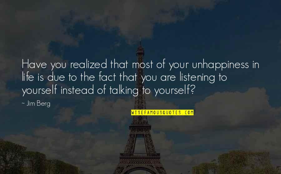 Listening Not Talking Quotes By Jim Berg: Have you realized that most of your unhappiness