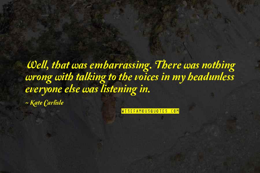 Listening Not Talking Quotes By Kate Carlisle: Well, that was embarrassing. There was nothing wrong