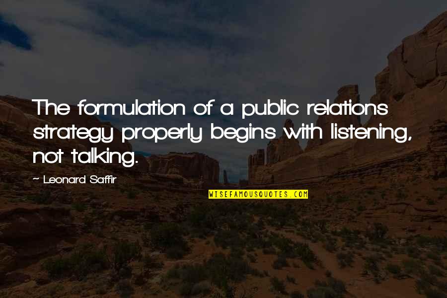 Listening Not Talking Quotes By Leonard Saffir: The formulation of a public relations strategy properly