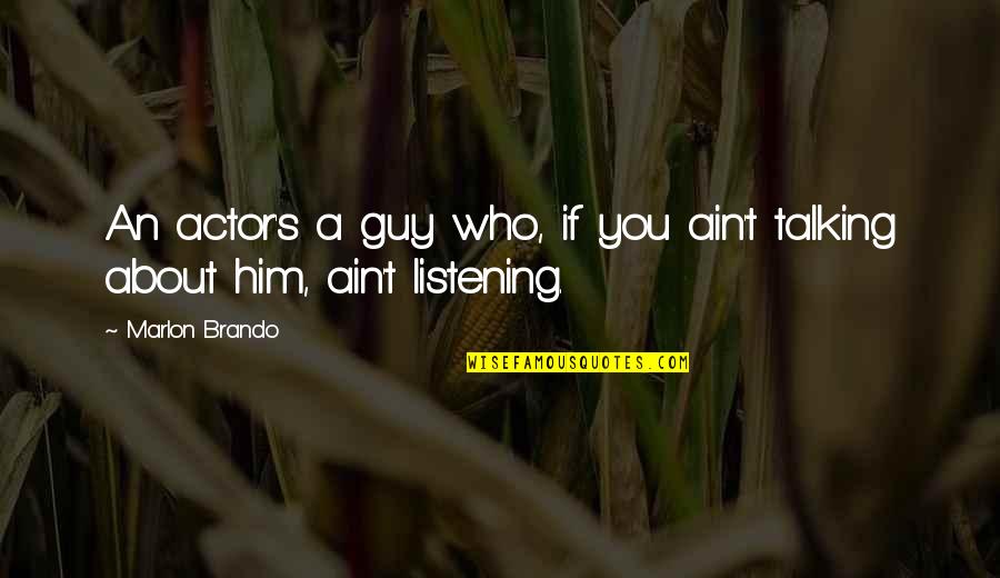 Listening Not Talking Quotes By Marlon Brando: An actor's a guy who, if you ain't