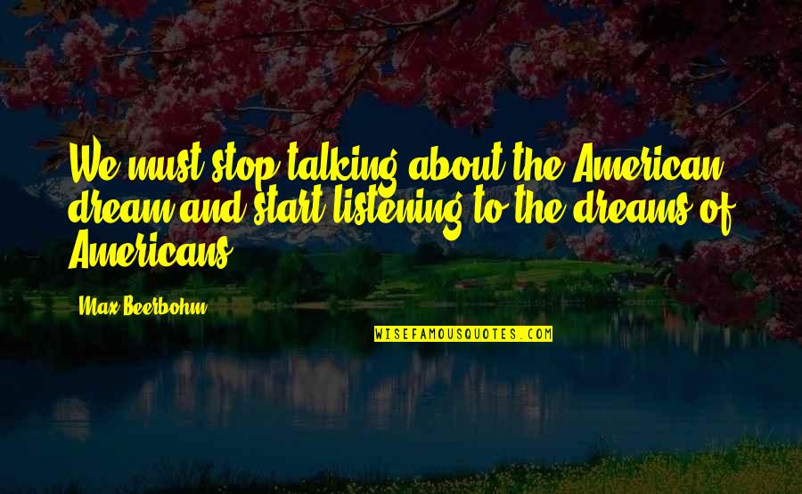 Listening Not Talking Quotes By Max Beerbohm: We must stop talking about the American dream