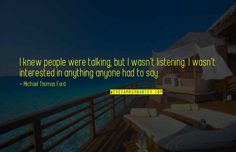 Listening Not Talking Quotes By Michael Thomas Ford: I knew people were talking, but I wasn't