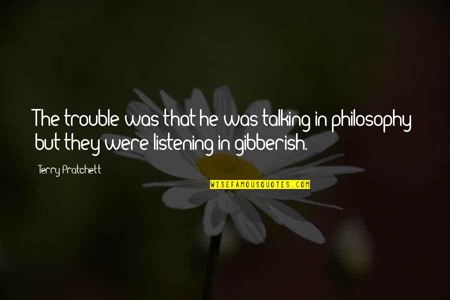 Listening Not Talking Quotes By Terry Pratchett: The trouble was that he was talking in