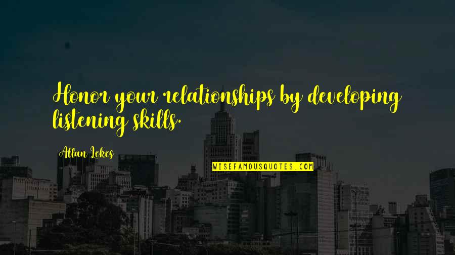 Listening Skills Quotes By Allan Lokos: Honor your relationships by developing listening skills. Listening Skills Quotes By Allan Lokos: Honor your relationships by developing listening skills.