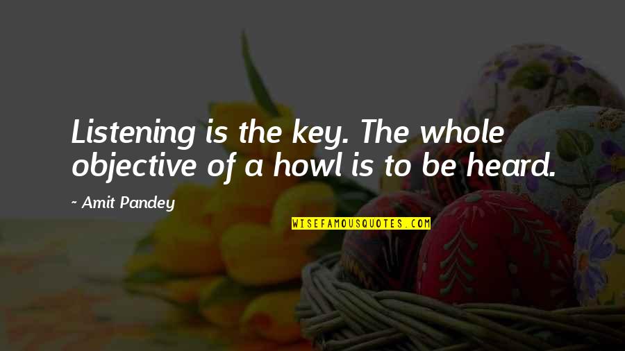 Listening Skills Quotes By Amit Pandey: Listening is the key. The whole objective of