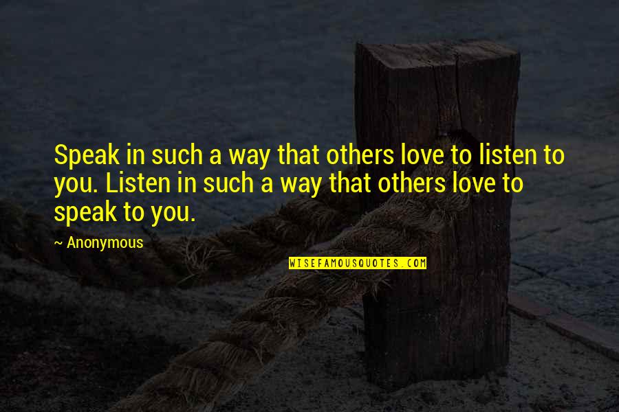 Listening Skills Quotes By Anonymous: Speak in such a way that others love