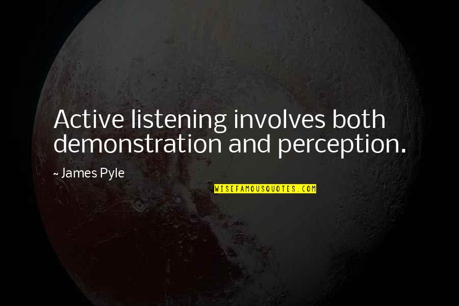 Listening Skills Quotes By James Pyle: Active listening involves both demonstration and perception.
