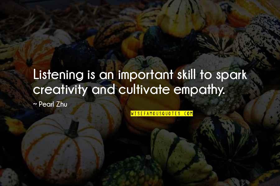Listening Skills Quotes By Pearl Zhu: Listening is an important skill to spark creativity