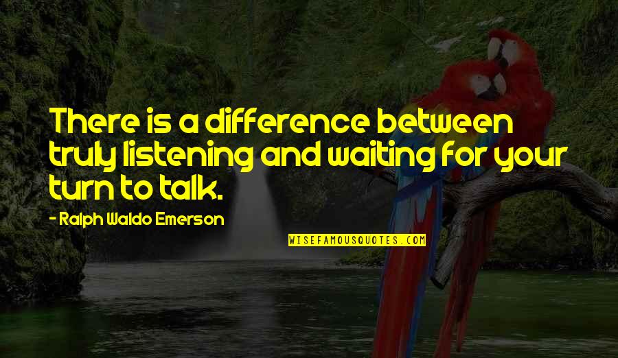 Listening Skills Quotes By Ralph Waldo Emerson: There is a difference between truly listening and