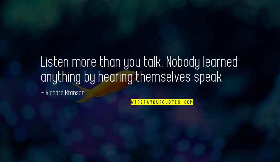 Listening Skills Quotes By Richard Branson: Listen more than you talk. Nobody learned anything