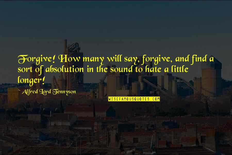 Listening To Directions Quotes By Alfred Lord Tennyson: Forgive! How many will say, forgive, and find