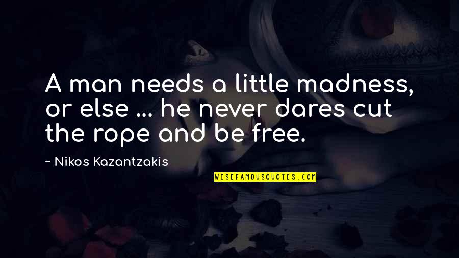 Listening To Directions Quotes By Nikos Kazantzakis: A man needs a little madness, or else