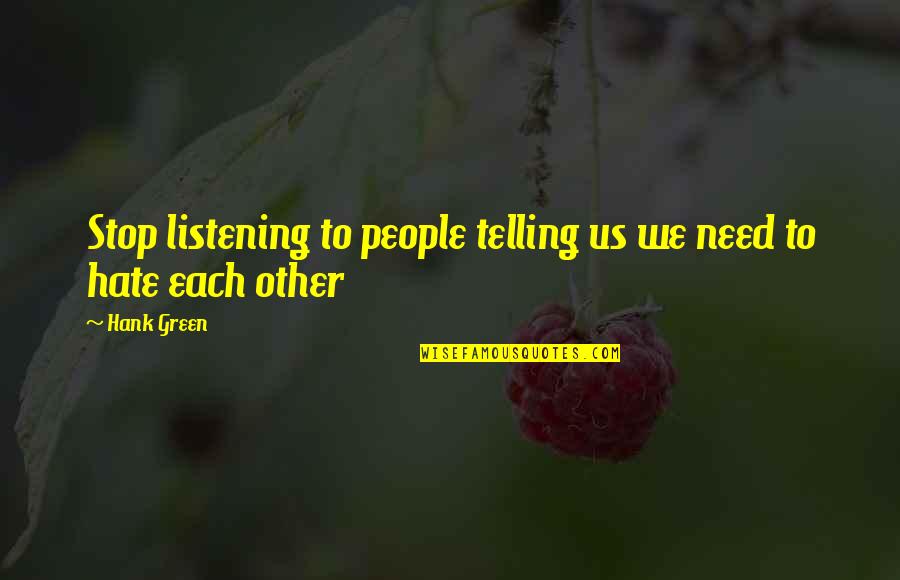 Listening To Each Other Quotes By Hank Green: Stop listening to people telling us we need