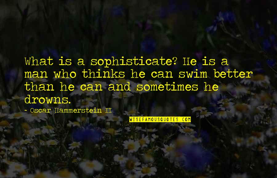 Listening To Elders Quotes By Oscar Hammerstein II: What is a sophisticate? He is a man