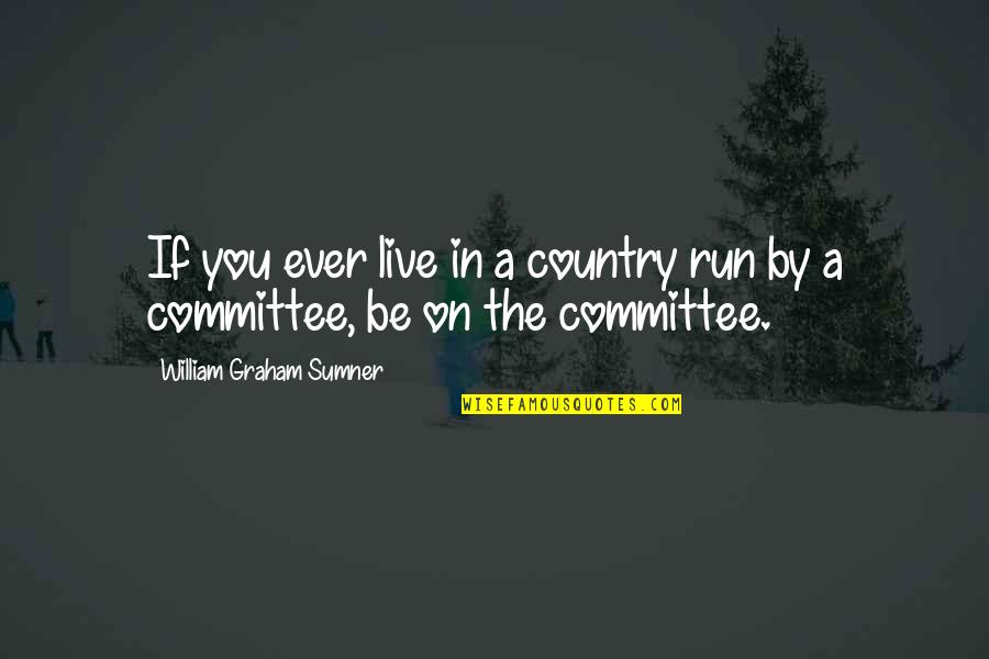 Listening To Elders Quotes By William Graham Sumner: If you ever live in a country run