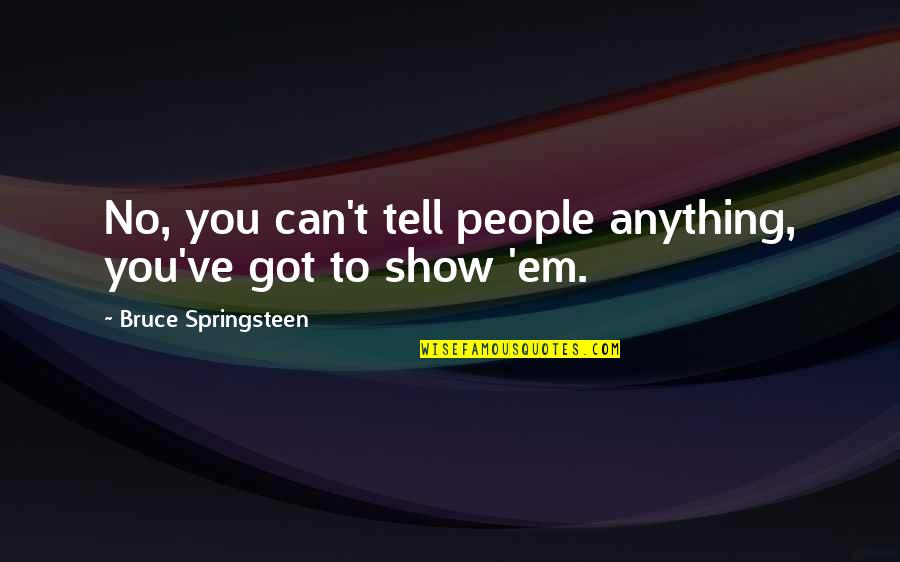 Listening To Good Music Quotes By Bruce Springsteen: No, you can't tell people anything, you've got