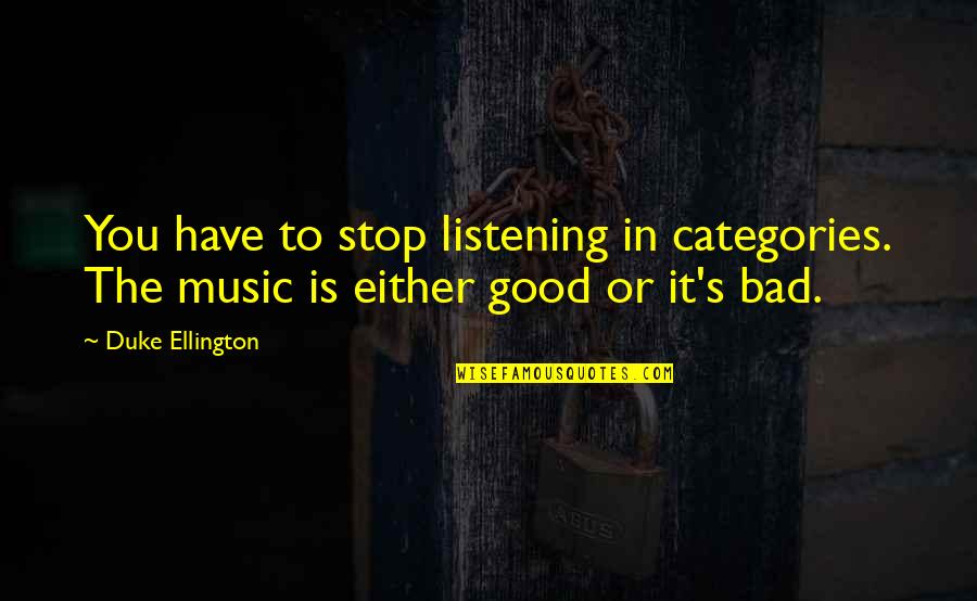 Listening To Good Music Quotes By Duke Ellington: You have to stop listening in categories. The