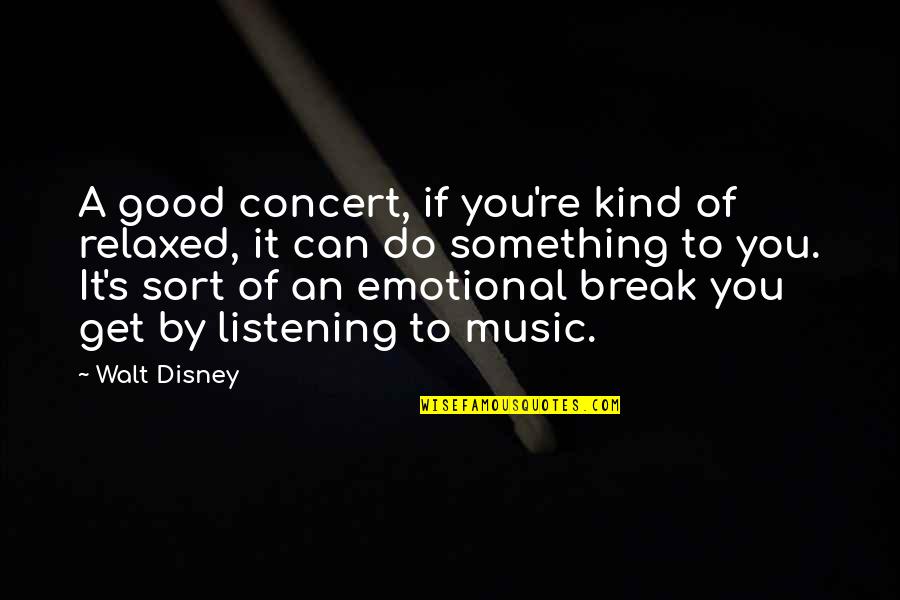 Listening To Good Music Quotes By Walt Disney: A good concert, if you're kind of relaxed,