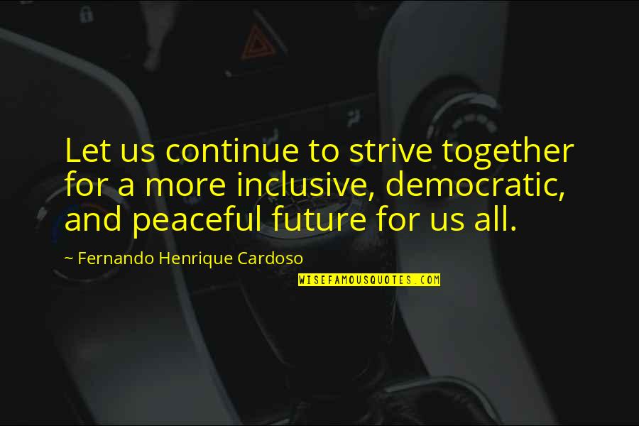 Listening To Loud Music Quotes By Fernando Henrique Cardoso: Let us continue to strive together for a