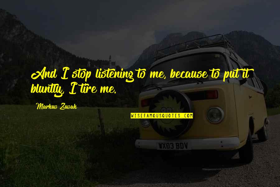 Listening To Me Quotes By Markus Zusak: And I stop listening to me, because to