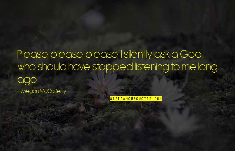 Listening To Me Quotes By Megan McCafferty: Please, please, please, I silently ask a God