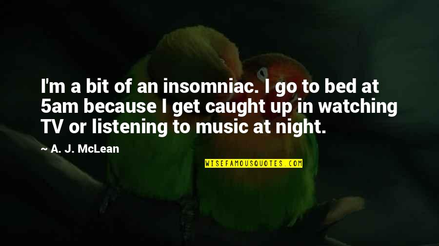 Listening To Music At Night Quotes By A. J. McLean: I'm a bit of an insomniac. I go Listening To Music At Night Quotes By A. J. McLean: I'm a bit of an insomniac. I go