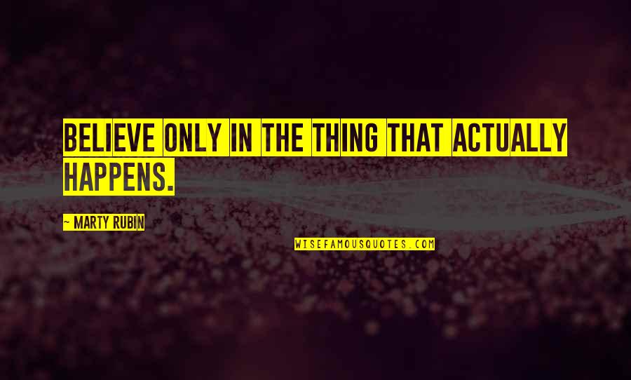 Listening To Music Loud Quotes By Marty Rubin: Believe only in the thing that actually happens.