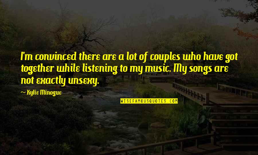 Listening To Music Together Quotes By Kylie Minogue: I'm convinced there are a lot of couples