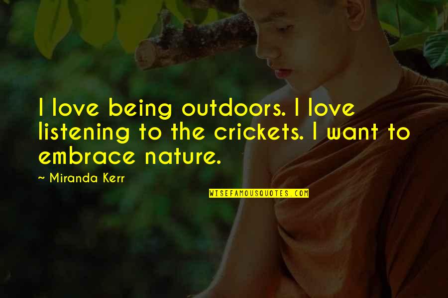 Listening To Nature Quotes By Miranda Kerr: I love being outdoors. I love listening to