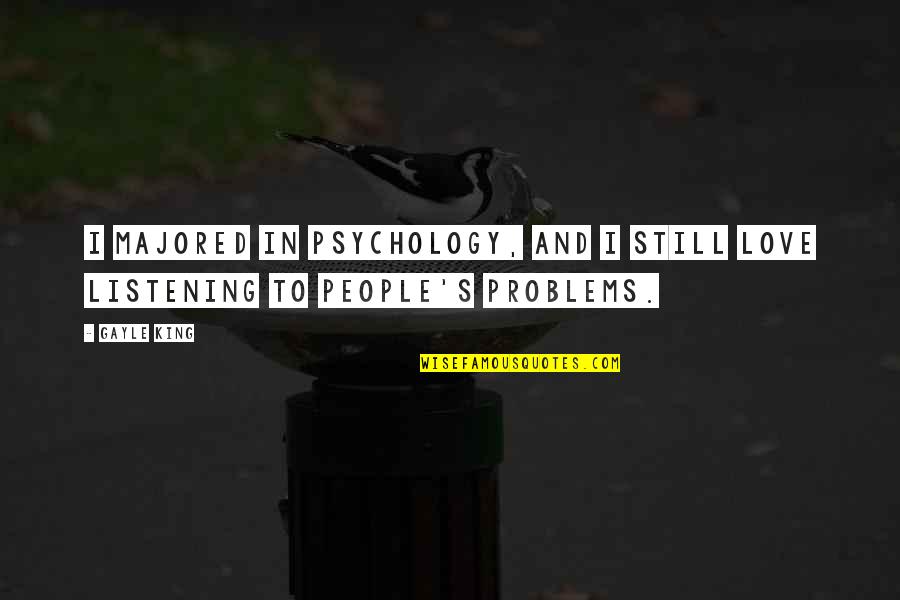 Listening To Other People's Problems Quotes By Gayle King: I majored in psychology, and I still love