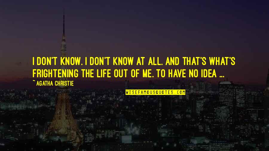 Listening To Parents Quotes By Agatha Christie: I don't know. I don't know at all.