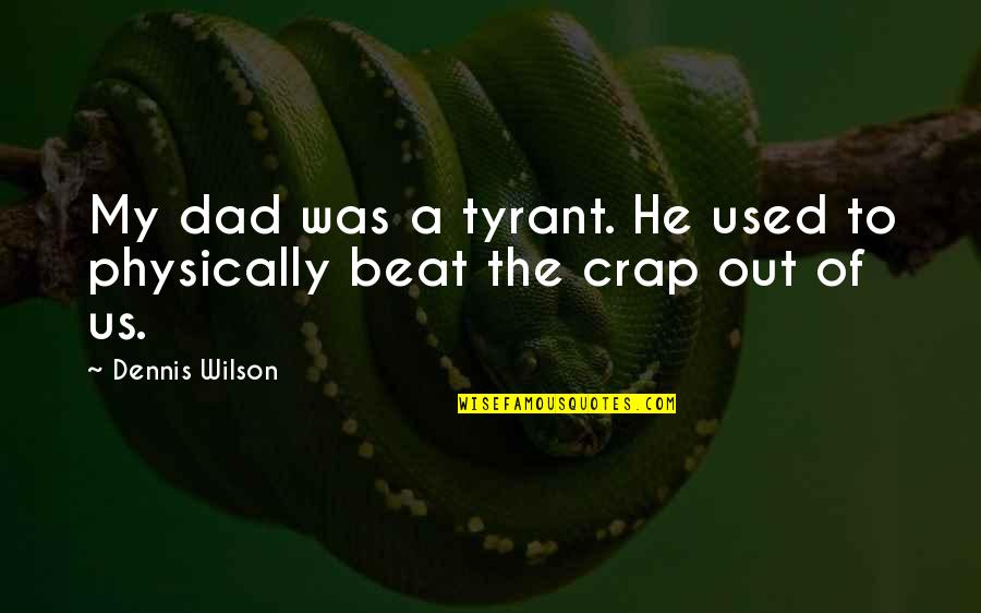 Listening To Parents Quotes By Dennis Wilson: My dad was a tyrant. He used to