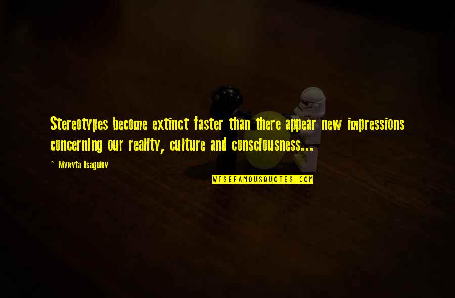 Listening To Parents Quotes By Mykyta Isagulov: Stereotypes become extinct faster than there appear new