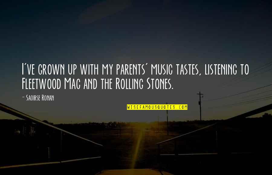 Listening To Parents Quotes By Saoirse Ronan: I've grown up with my parents' music tastes,