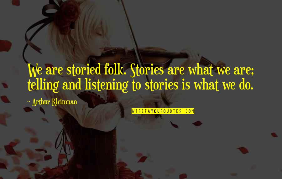 Listening To Stories Quotes By Arthur Kleinman: We are storied folk. Stories are what we Listening To Stories Quotes By Arthur Kleinman: We are storied folk. Stories are what we