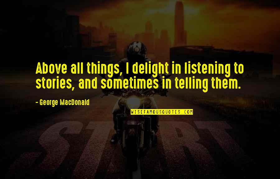 Listening To Stories Quotes By George MacDonald: Above all things, I delight in listening to Listening To Stories Quotes By George MacDonald: Above all things, I delight in listening to