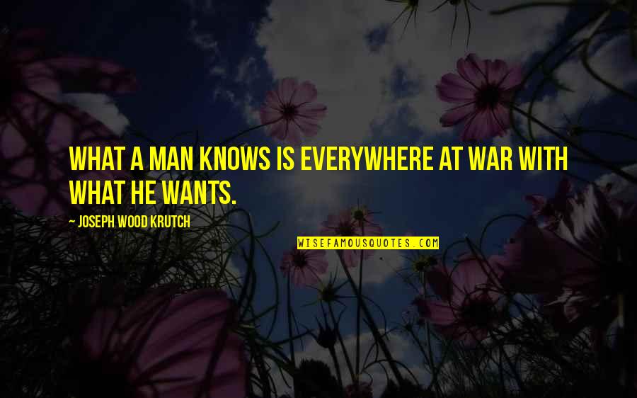 Listening To The Universe Quotes By Joseph Wood Krutch: What a man knows is everywhere at war