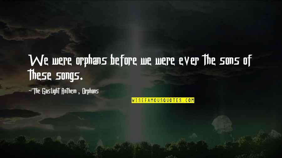 Listening To Videos Quotes By The Gaslight Anthem , Orphans: We were orphans before we were ever the Listening To Videos Quotes By The Gaslight Anthem , Orphans: We were orphans before we were ever the