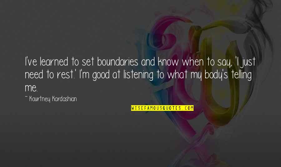 Listening To Your Body Quotes By Kourtney Kardashian: I've learned to set boundaries and know when