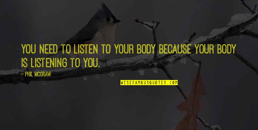 Listening To Your Body Quotes By Phil McGraw: You need to listen to your body because