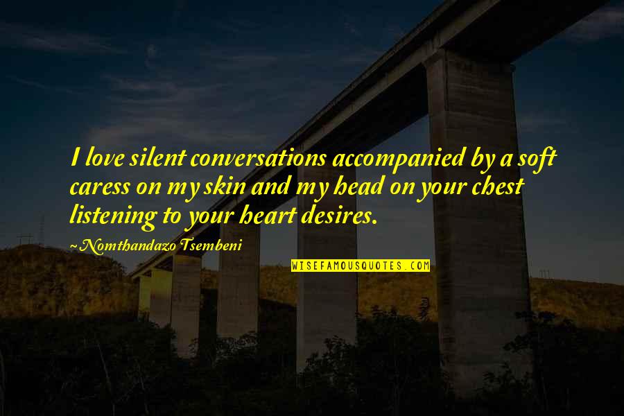 Listening To Your Heart Not Your Head Quotes By Nomthandazo Tsembeni: I love silent conversations accompanied by a soft