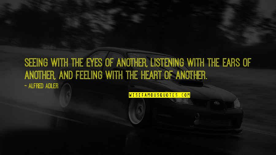Listening To Your Heart Quotes By Alfred Adler: Seeing with the eyes of another, listening with Listening To Your Heart Quotes By Alfred Adler: Seeing with the eyes of another, listening with
