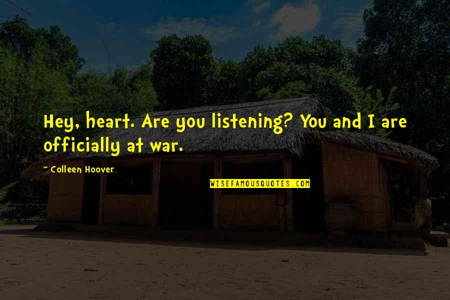 Listening To Your Heart Quotes By Colleen Hoover: Hey, heart. Are you listening? You and I Listening To Your Heart Quotes By Colleen Hoover: Hey, heart. Are you listening? You and I